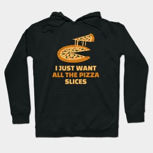 I just want all the pizza slices - funny pizza lover gift Hoodie